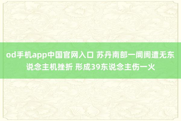 od手机app中国官网入口 苏丹南部一阛阓遭无东说念主机挫折 形成39东说念主伤一火