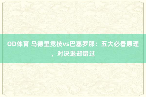 OD体育 马德里竞技vs巴塞罗那：五大必看原理，对决退却错过