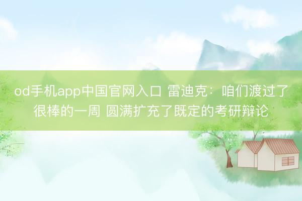 od手机app中国官网入口 雷迪克：咱们渡过了很棒的一周 圆满扩充了既定的考研辩论