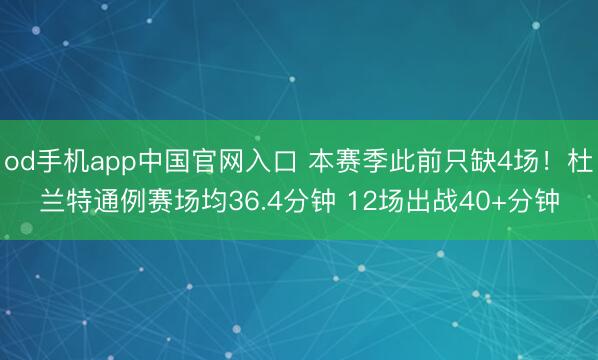 od手机app中国官网入口 本赛季此前只缺4场！杜兰特通例赛场均36.4分钟 12场出战40+分钟