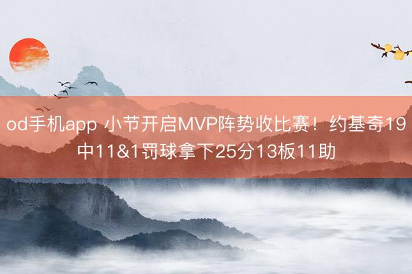 od手机app 小节开启MVP阵势收比赛！约基奇19中11&1罚球拿下25分13板11助