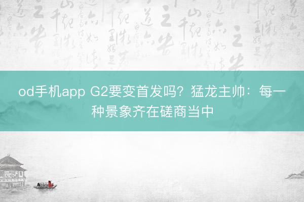 od手机app G2要变首发吗？猛龙主帅：每一种景象齐在磋商当中