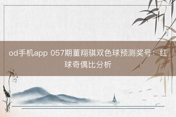 od手机app 057期董翔骐双色球预测奖号：红球奇偶比分析