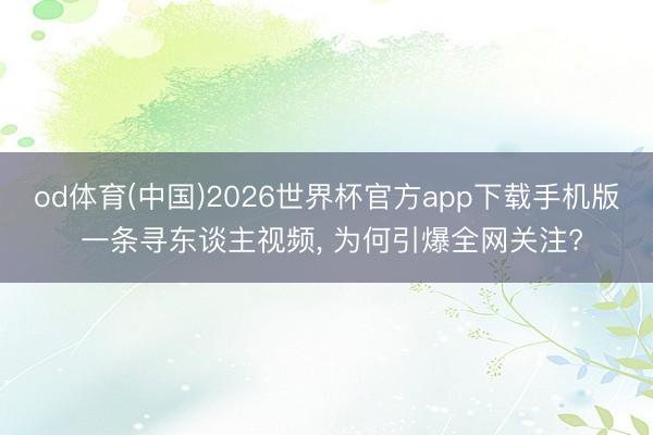 od体育(中国)2026世界杯官方app下载手机版 一条寻东谈主视频， 为何引爆全网关注?