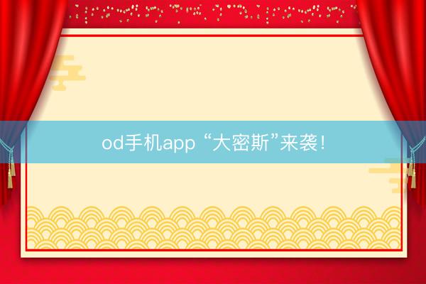 od手机app “大密斯”来袭！