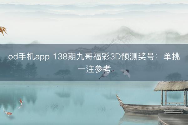 od手机app 138期九哥福彩3D预测奖号：单挑一注参考