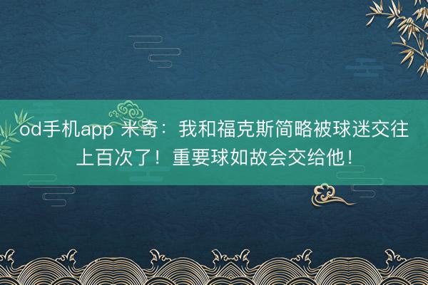 od手机app 米奇：我和福克斯简略被球迷交往上百次了！重要球如故会交给他！